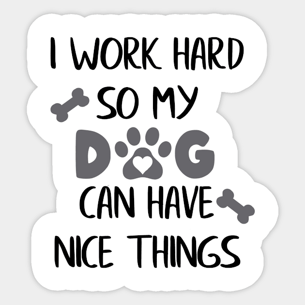 I Work Hard so my Dog can have Nice Things Sticker by ColorFlowCreations